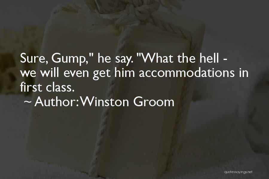 Winston Groom Quotes: Sure, Gump, He Say. What The Hell - We Will Even Get Him Accommodations In First Class.