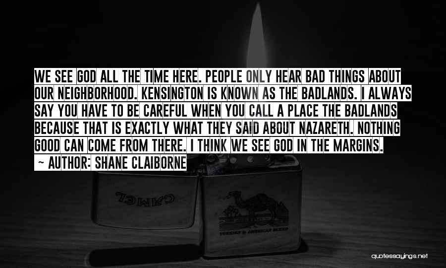 Shane Claiborne Quotes: We See God All The Time Here. People Only Hear Bad Things About Our Neighborhood. Kensington Is Known As The