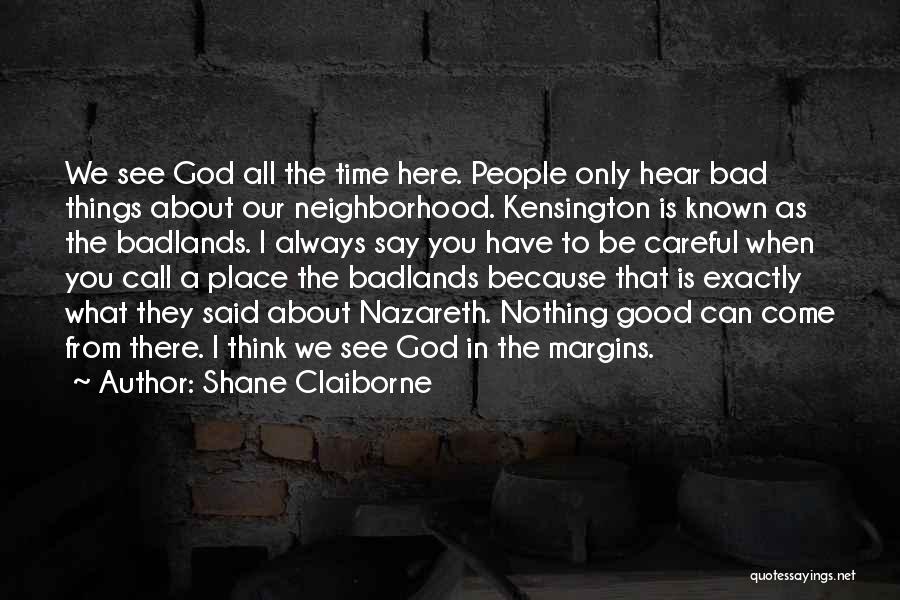 Shane Claiborne Quotes: We See God All The Time Here. People Only Hear Bad Things About Our Neighborhood. Kensington Is Known As The
