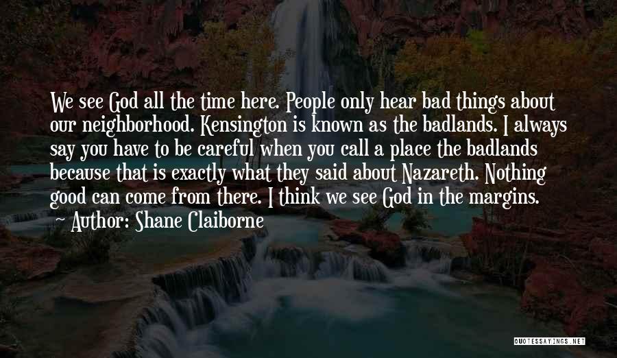 Shane Claiborne Quotes: We See God All The Time Here. People Only Hear Bad Things About Our Neighborhood. Kensington Is Known As The