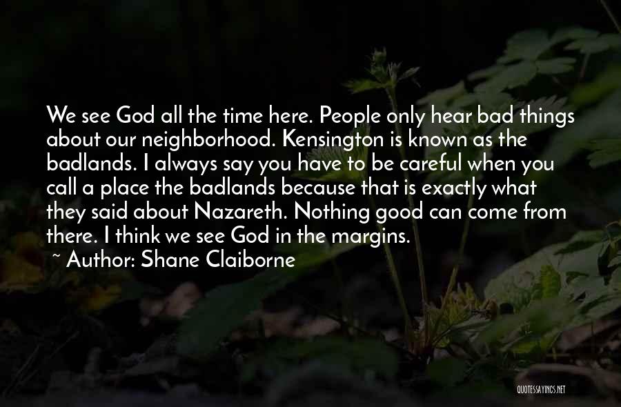 Shane Claiborne Quotes: We See God All The Time Here. People Only Hear Bad Things About Our Neighborhood. Kensington Is Known As The