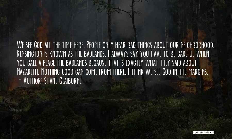 Shane Claiborne Quotes: We See God All The Time Here. People Only Hear Bad Things About Our Neighborhood. Kensington Is Known As The