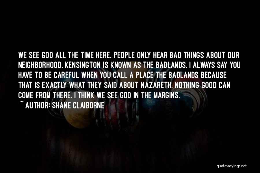Shane Claiborne Quotes: We See God All The Time Here. People Only Hear Bad Things About Our Neighborhood. Kensington Is Known As The