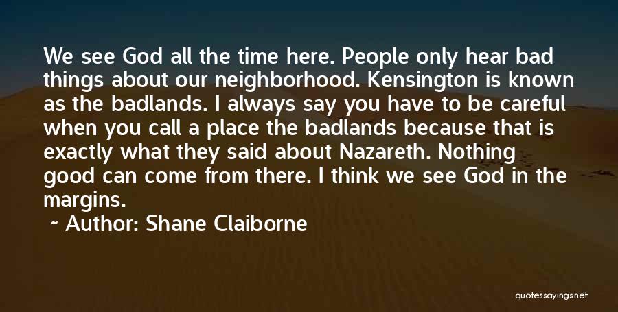 Shane Claiborne Quotes: We See God All The Time Here. People Only Hear Bad Things About Our Neighborhood. Kensington Is Known As The