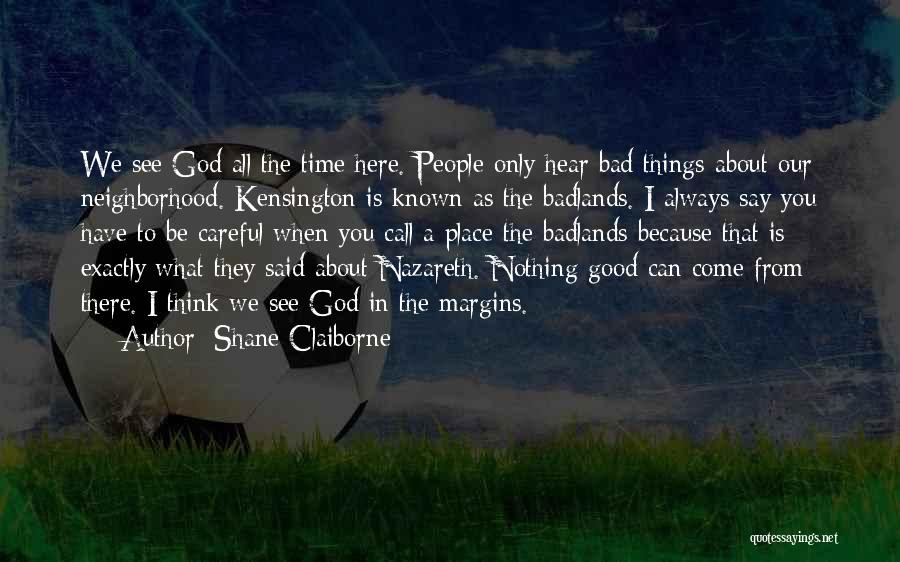 Shane Claiborne Quotes: We See God All The Time Here. People Only Hear Bad Things About Our Neighborhood. Kensington Is Known As The