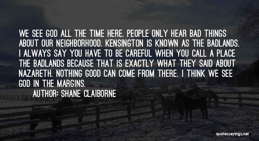 Shane Claiborne Quotes: We See God All The Time Here. People Only Hear Bad Things About Our Neighborhood. Kensington Is Known As The
