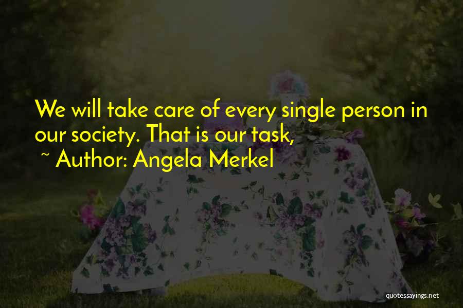 Angela Merkel Quotes: We Will Take Care Of Every Single Person In Our Society. That Is Our Task,