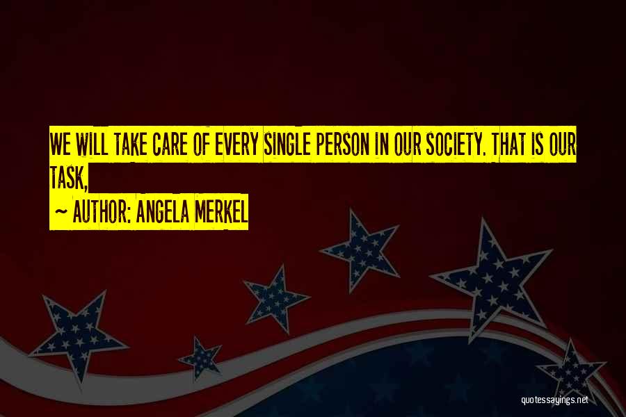 Angela Merkel Quotes: We Will Take Care Of Every Single Person In Our Society. That Is Our Task,
