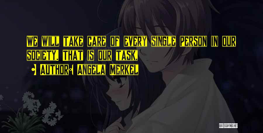 Angela Merkel Quotes: We Will Take Care Of Every Single Person In Our Society. That Is Our Task,