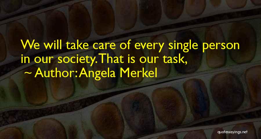 Angela Merkel Quotes: We Will Take Care Of Every Single Person In Our Society. That Is Our Task,
