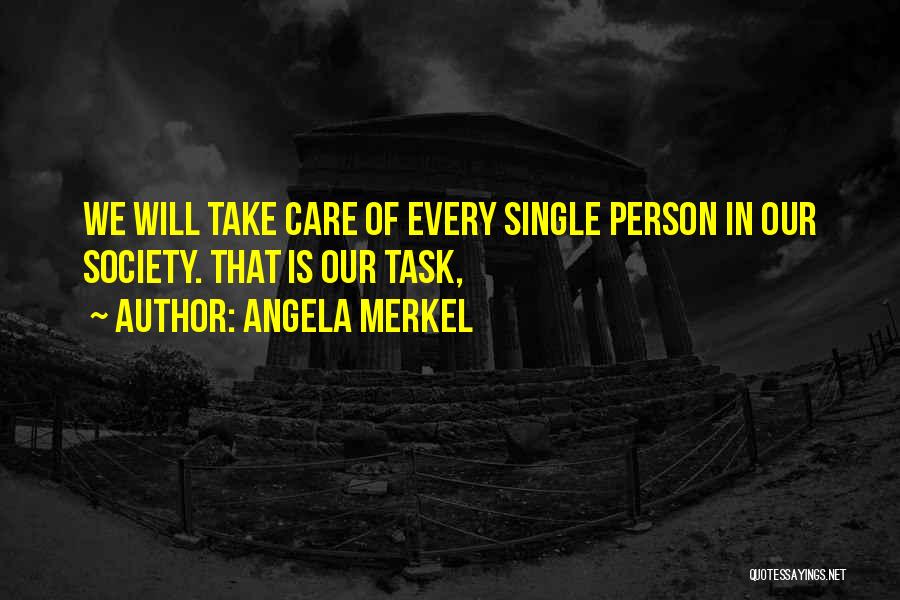 Angela Merkel Quotes: We Will Take Care Of Every Single Person In Our Society. That Is Our Task,