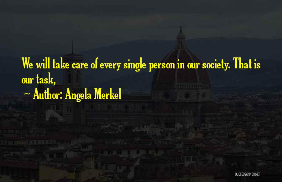 Angela Merkel Quotes: We Will Take Care Of Every Single Person In Our Society. That Is Our Task,