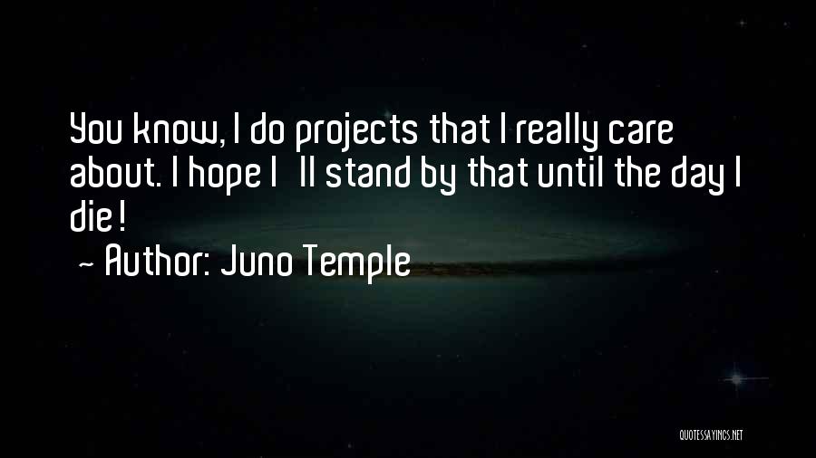 Juno Temple Quotes: You Know, I Do Projects That I Really Care About. I Hope I'll Stand By That Until The Day I