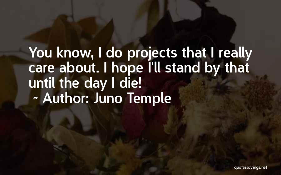 Juno Temple Quotes: You Know, I Do Projects That I Really Care About. I Hope I'll Stand By That Until The Day I