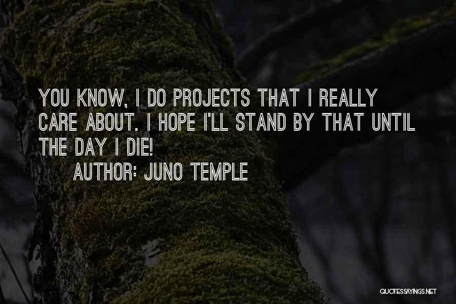 Juno Temple Quotes: You Know, I Do Projects That I Really Care About. I Hope I'll Stand By That Until The Day I