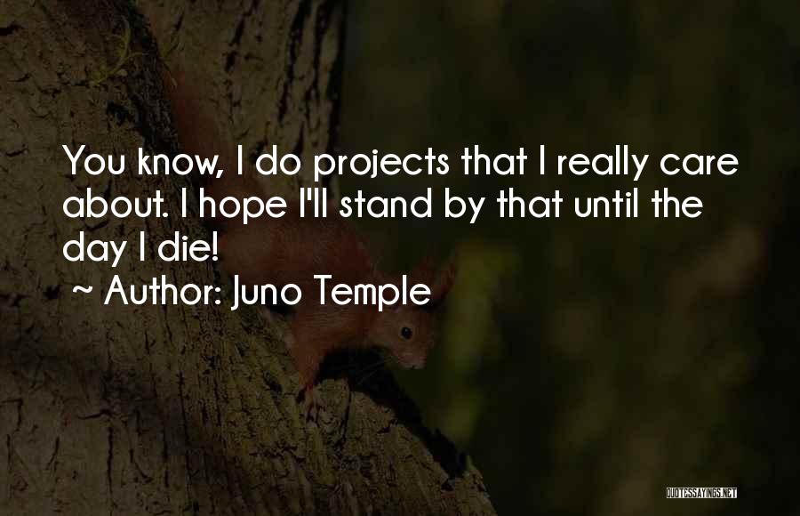 Juno Temple Quotes: You Know, I Do Projects That I Really Care About. I Hope I'll Stand By That Until The Day I