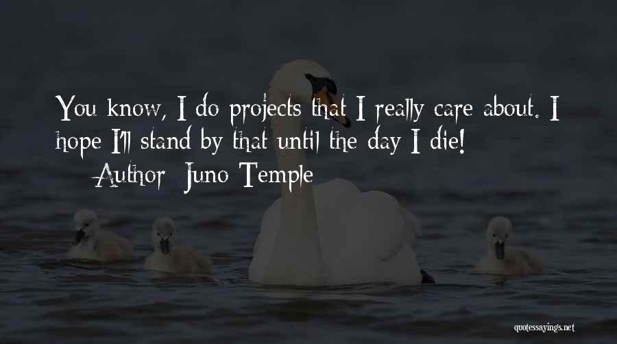 Juno Temple Quotes: You Know, I Do Projects That I Really Care About. I Hope I'll Stand By That Until The Day I