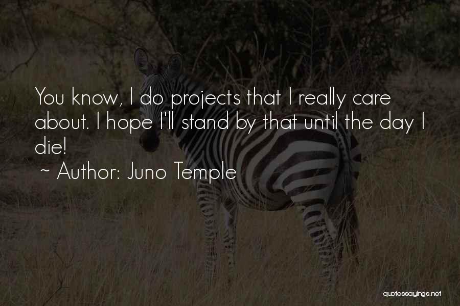 Juno Temple Quotes: You Know, I Do Projects That I Really Care About. I Hope I'll Stand By That Until The Day I