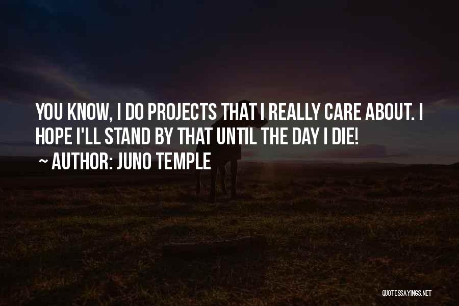 Juno Temple Quotes: You Know, I Do Projects That I Really Care About. I Hope I'll Stand By That Until The Day I