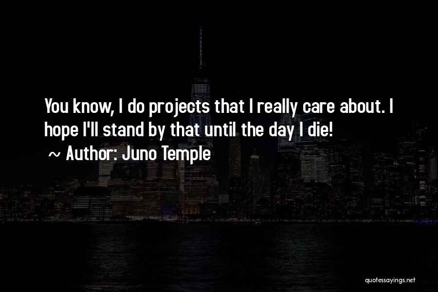 Juno Temple Quotes: You Know, I Do Projects That I Really Care About. I Hope I'll Stand By That Until The Day I