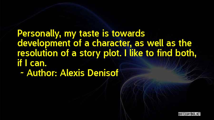 Alexis Denisof Quotes: Personally, My Taste Is Towards Development Of A Character, As Well As The Resolution Of A Story Plot. I Like