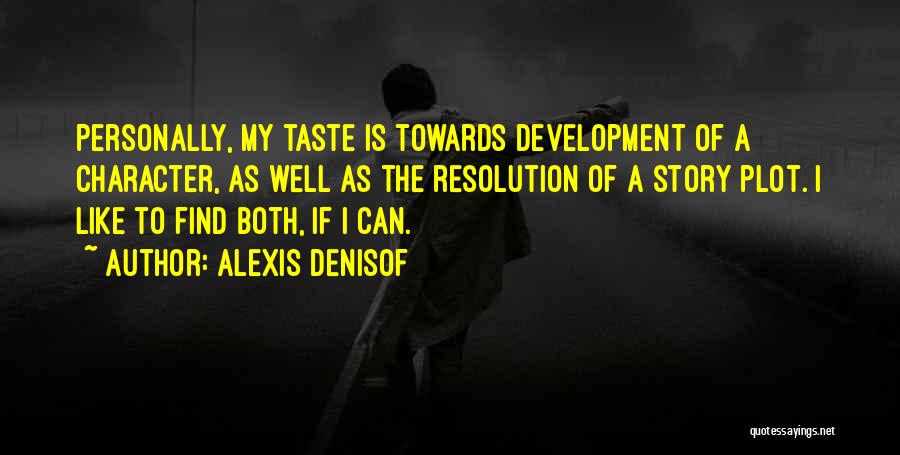 Alexis Denisof Quotes: Personally, My Taste Is Towards Development Of A Character, As Well As The Resolution Of A Story Plot. I Like
