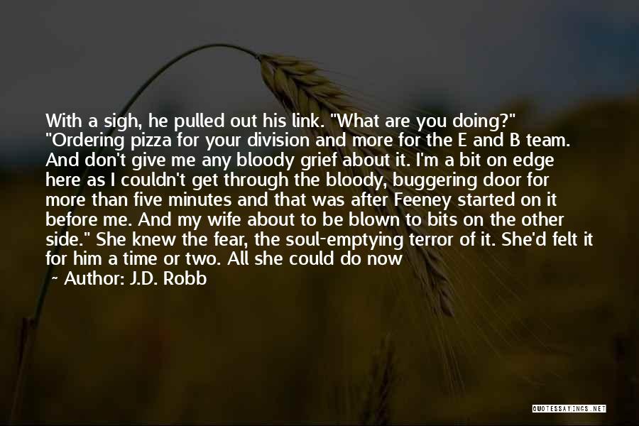 J.D. Robb Quotes: With A Sigh, He Pulled Out His Link. What Are You Doing? Ordering Pizza For Your Division And More For