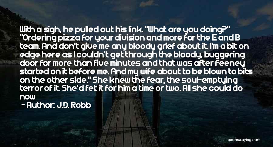 J.D. Robb Quotes: With A Sigh, He Pulled Out His Link. What Are You Doing? Ordering Pizza For Your Division And More For