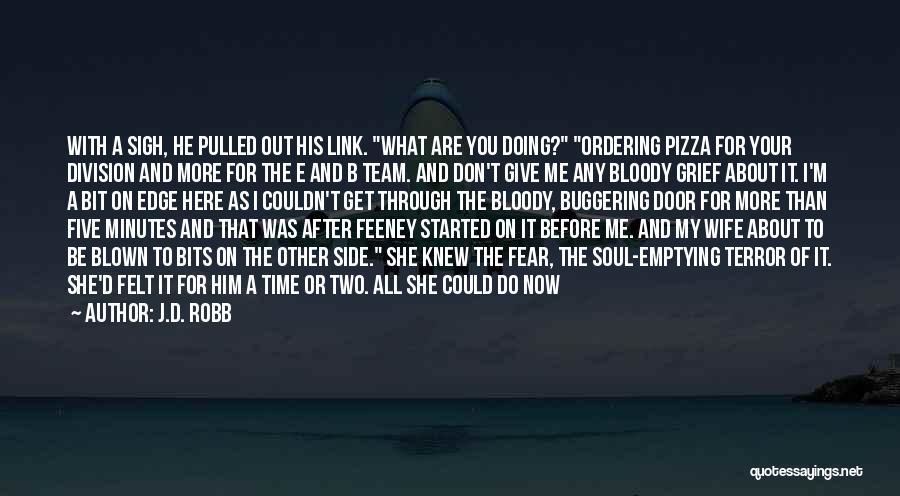 J.D. Robb Quotes: With A Sigh, He Pulled Out His Link. What Are You Doing? Ordering Pizza For Your Division And More For