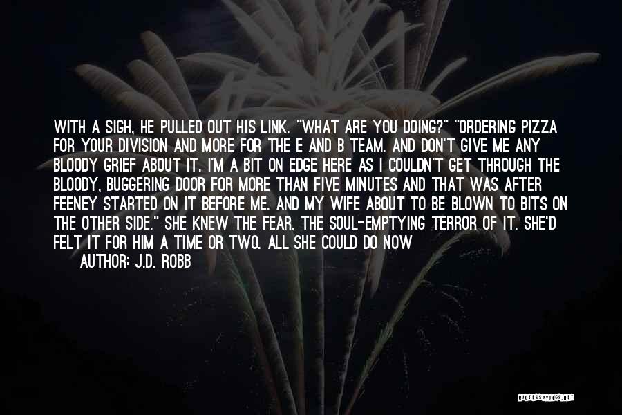 J.D. Robb Quotes: With A Sigh, He Pulled Out His Link. What Are You Doing? Ordering Pizza For Your Division And More For