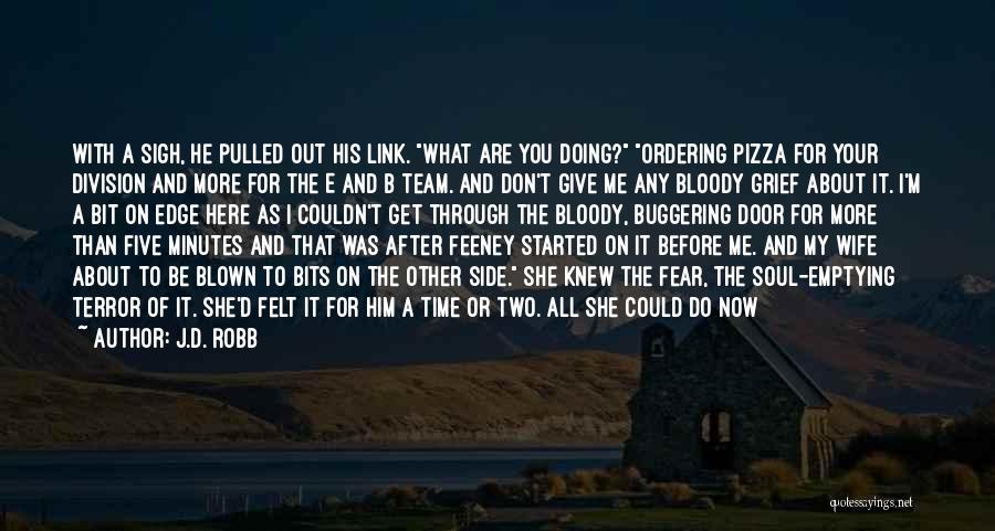 J.D. Robb Quotes: With A Sigh, He Pulled Out His Link. What Are You Doing? Ordering Pizza For Your Division And More For