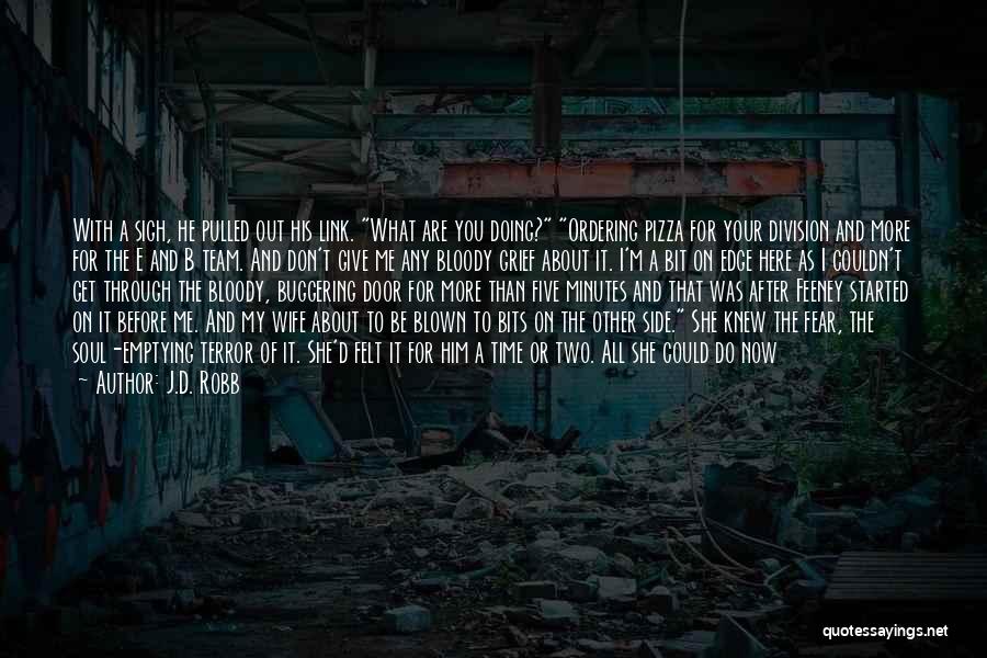 J.D. Robb Quotes: With A Sigh, He Pulled Out His Link. What Are You Doing? Ordering Pizza For Your Division And More For