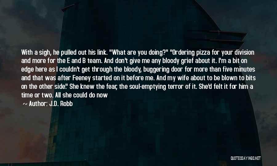 J.D. Robb Quotes: With A Sigh, He Pulled Out His Link. What Are You Doing? Ordering Pizza For Your Division And More For