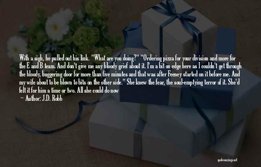 J.D. Robb Quotes: With A Sigh, He Pulled Out His Link. What Are You Doing? Ordering Pizza For Your Division And More For