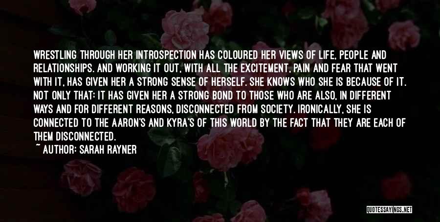 Sarah Rayner Quotes: Wrestling Through Her Introspection Has Coloured Her Views Of Life, People And Relationships. And Working It Out, With All The