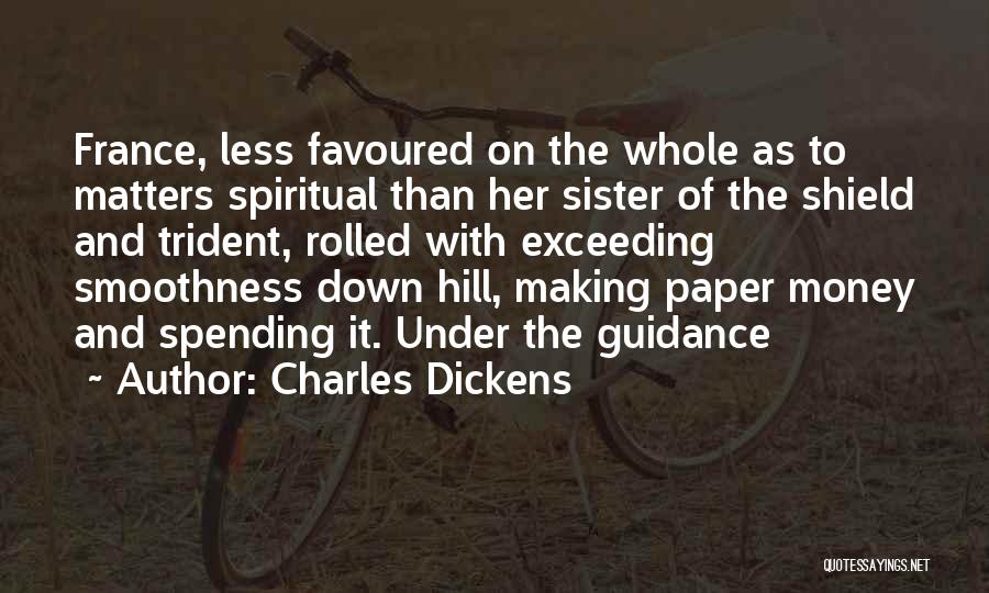 Charles Dickens Quotes: France, Less Favoured On The Whole As To Matters Spiritual Than Her Sister Of The Shield And Trident, Rolled With