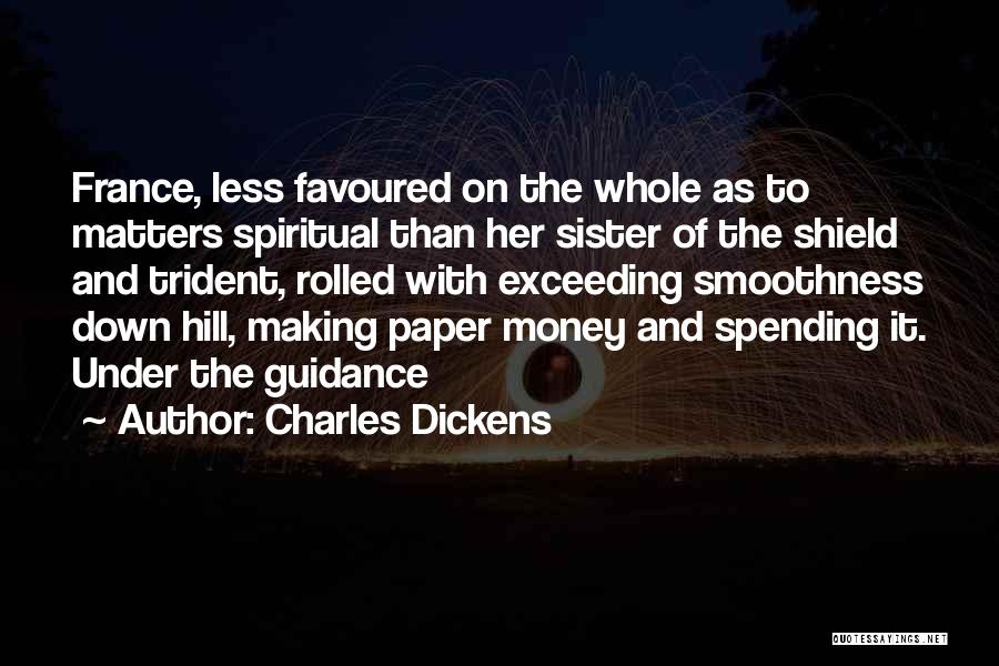 Charles Dickens Quotes: France, Less Favoured On The Whole As To Matters Spiritual Than Her Sister Of The Shield And Trident, Rolled With