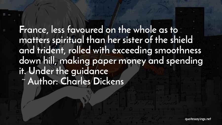 Charles Dickens Quotes: France, Less Favoured On The Whole As To Matters Spiritual Than Her Sister Of The Shield And Trident, Rolled With
