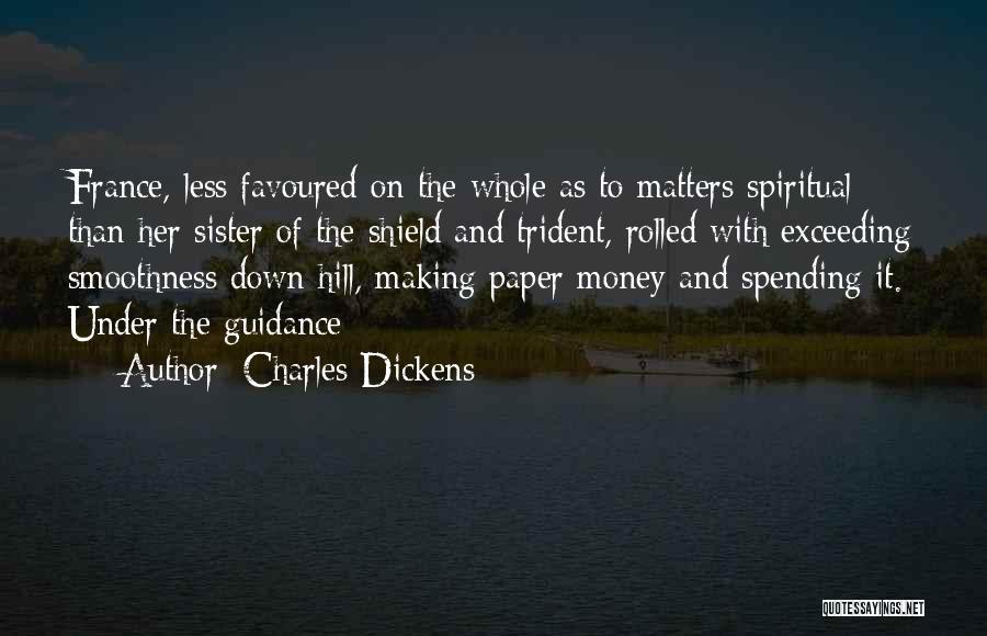 Charles Dickens Quotes: France, Less Favoured On The Whole As To Matters Spiritual Than Her Sister Of The Shield And Trident, Rolled With