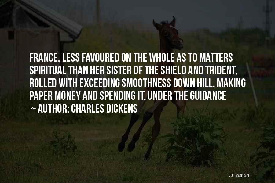 Charles Dickens Quotes: France, Less Favoured On The Whole As To Matters Spiritual Than Her Sister Of The Shield And Trident, Rolled With