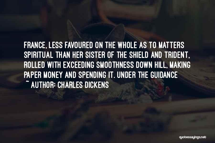 Charles Dickens Quotes: France, Less Favoured On The Whole As To Matters Spiritual Than Her Sister Of The Shield And Trident, Rolled With