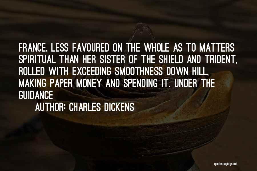 Charles Dickens Quotes: France, Less Favoured On The Whole As To Matters Spiritual Than Her Sister Of The Shield And Trident, Rolled With