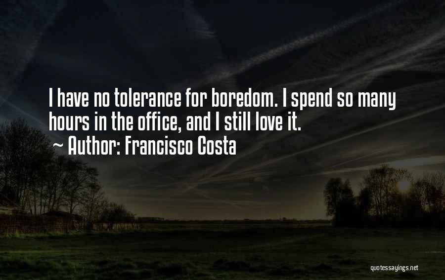 Francisco Costa Quotes: I Have No Tolerance For Boredom. I Spend So Many Hours In The Office, And I Still Love It.