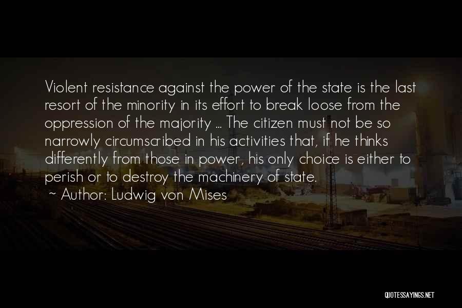 Ludwig Von Mises Quotes: Violent Resistance Against The Power Of The State Is The Last Resort Of The Minority In Its Effort To Break
