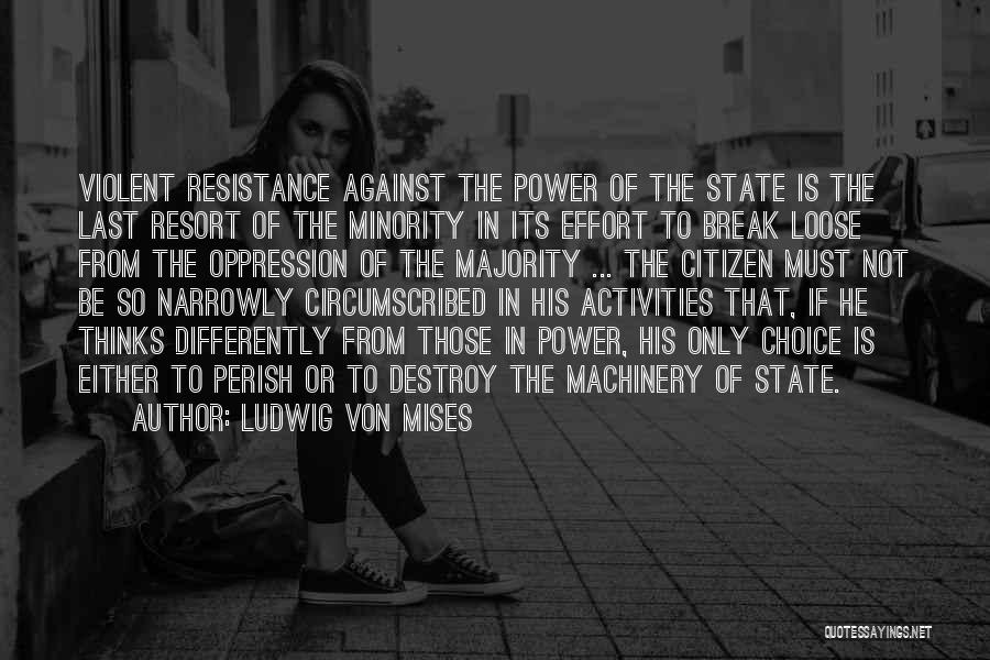 Ludwig Von Mises Quotes: Violent Resistance Against The Power Of The State Is The Last Resort Of The Minority In Its Effort To Break