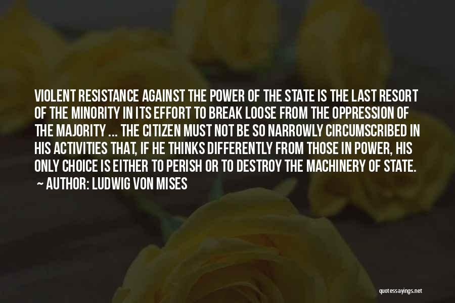 Ludwig Von Mises Quotes: Violent Resistance Against The Power Of The State Is The Last Resort Of The Minority In Its Effort To Break