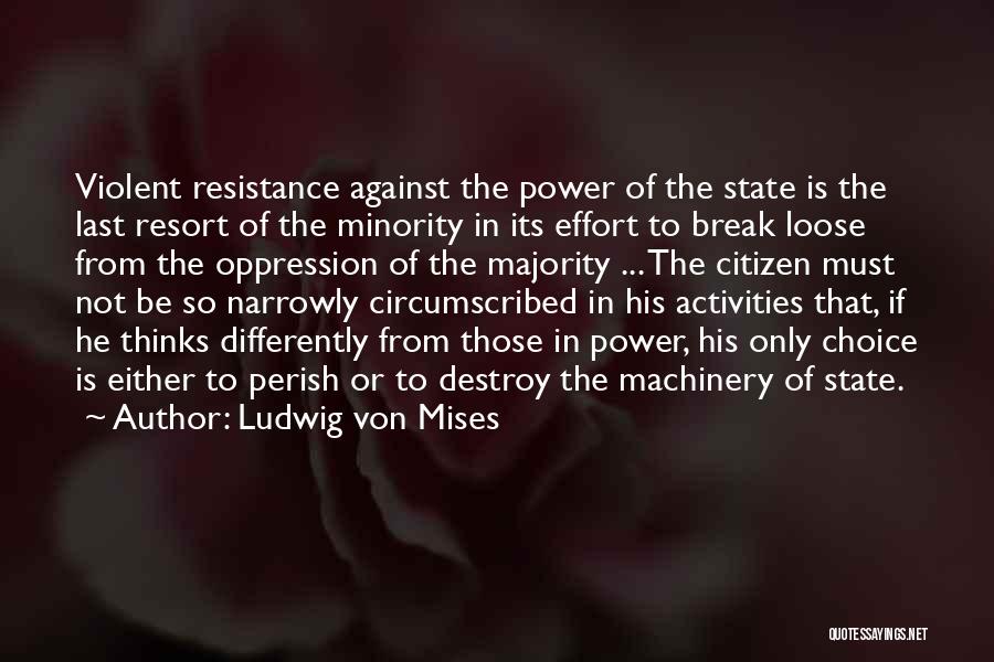 Ludwig Von Mises Quotes: Violent Resistance Against The Power Of The State Is The Last Resort Of The Minority In Its Effort To Break