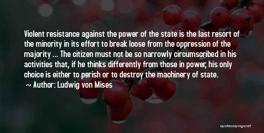 Ludwig Von Mises Quotes: Violent Resistance Against The Power Of The State Is The Last Resort Of The Minority In Its Effort To Break