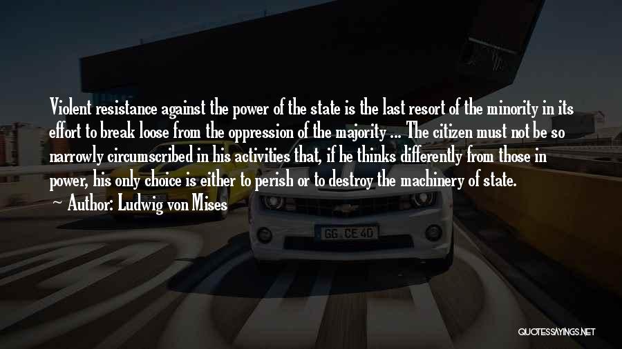 Ludwig Von Mises Quotes: Violent Resistance Against The Power Of The State Is The Last Resort Of The Minority In Its Effort To Break