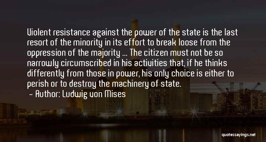 Ludwig Von Mises Quotes: Violent Resistance Against The Power Of The State Is The Last Resort Of The Minority In Its Effort To Break